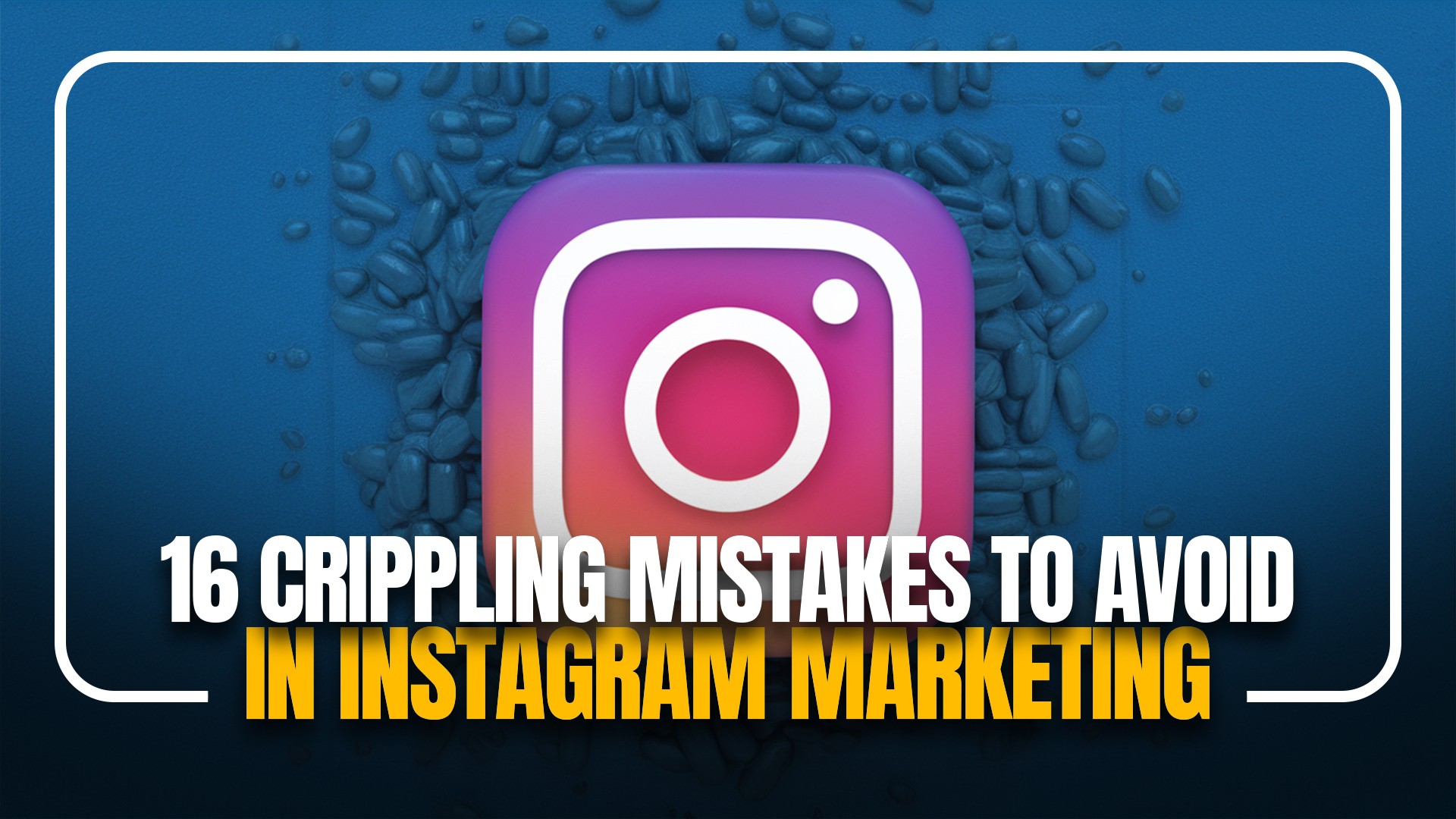 16 Crippling Mistakes to Avoid in Instagram Marketing